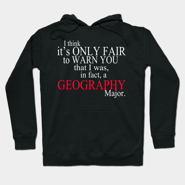 I Think It’s Only Fair To Warn You That I Was, In Fact, A Geography Major Hoodie by delbertjacques